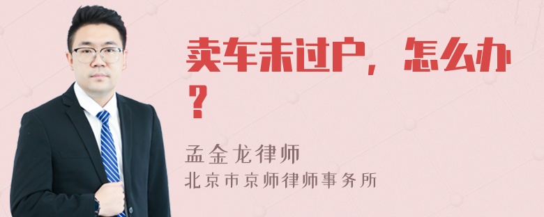 卖车未过户，怎么办？