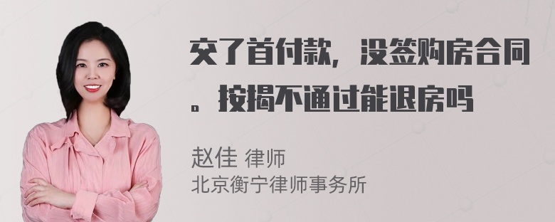 交了首付款，没签购房合同。按揭不通过能退房吗