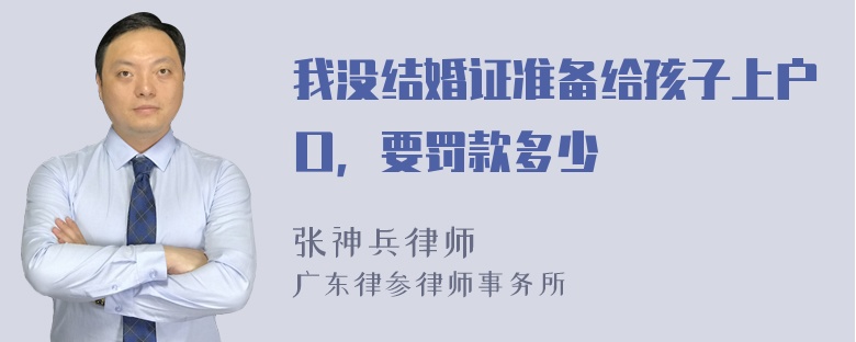 我没结婚证准备给孩子上户口，要罚款多少