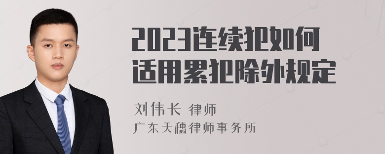 2023连续犯如何适用累犯除外规定