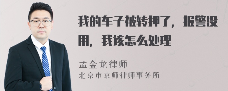 我的车子被转押了，报警没用，我该怎么处理