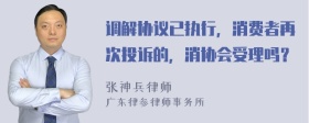 调解协议已执行，消费者再次投诉的，消协会受理吗？