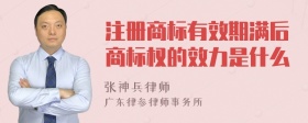 注册商标有效期满后商标权的效力是什么