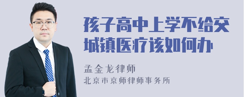 孩子高中上学不给交城镇医疗该如何办