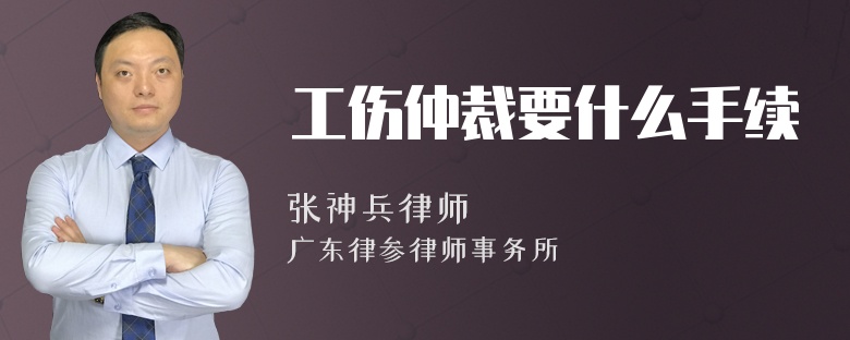 工伤仲裁要什么手续