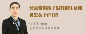 父亲带着孩子没有出生证明该怎么上户口？