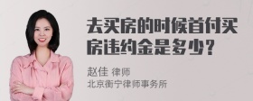 去买房的时候首付买房违约金是多少？