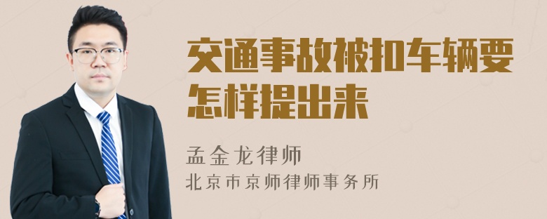 交通事故被扣车辆要怎样提出来