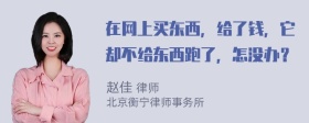 在网上买东西，给了钱，它却不给东西跑了，怎没办？