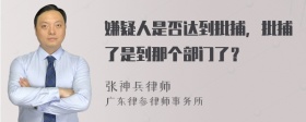 嫌疑人是否达到批捕，批捕了是到那个部门了？