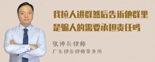 我拉人进群然后告诉他群里是骗人的需要承担责任吗