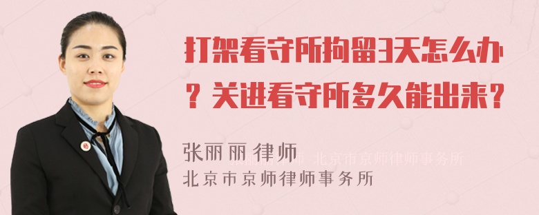 打架看守所拘留3天怎么办？关进看守所多久能出来？