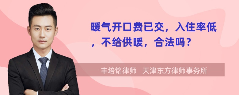 暖气开口费已交，入住率低，不给供暖，合法吗？