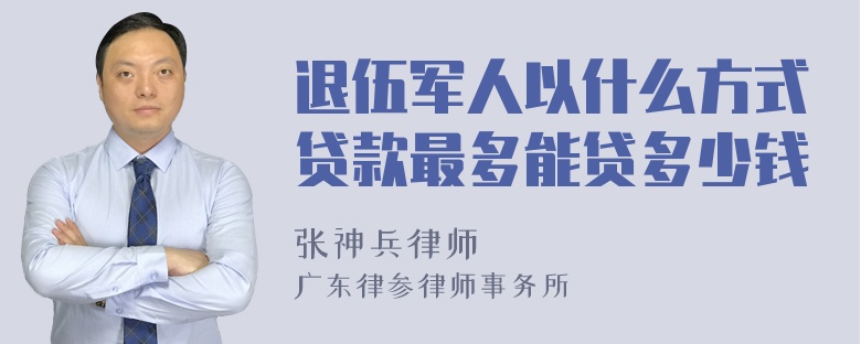 退伍军人以什么方式贷款最多能贷多少钱