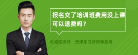 报名交了培训班费用没上课可以退费吗？