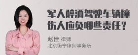 军人醉酒驾驶车辆撞伤人应负哪些责任？