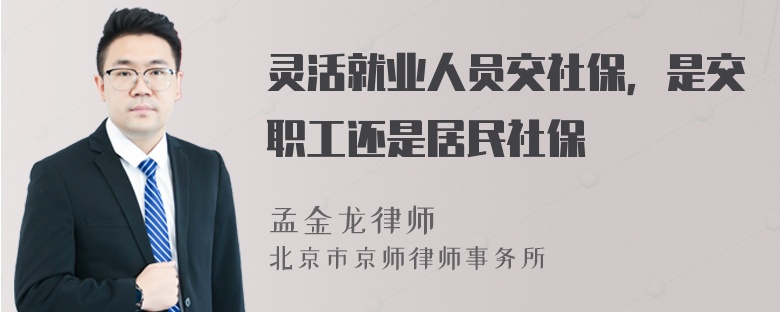 灵活就业人员交社保，是交职工还是居民社保