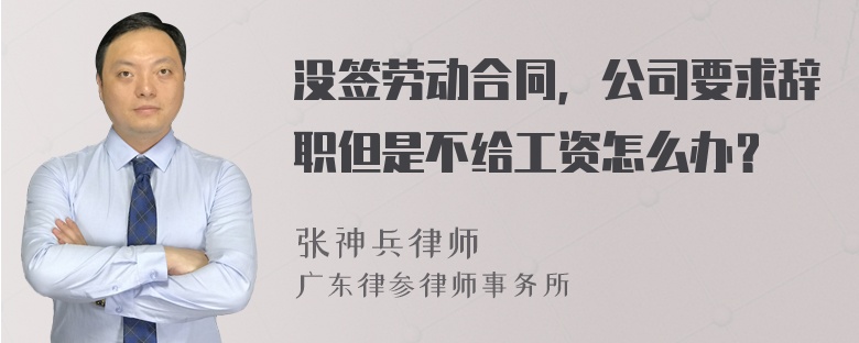 没签劳动合同，公司要求辞职但是不给工资怎么办？