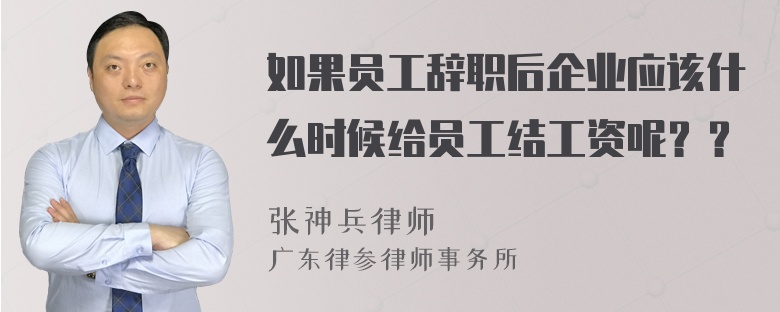 如果员工辞职后企业应该什么时候给员工结工资呢？？