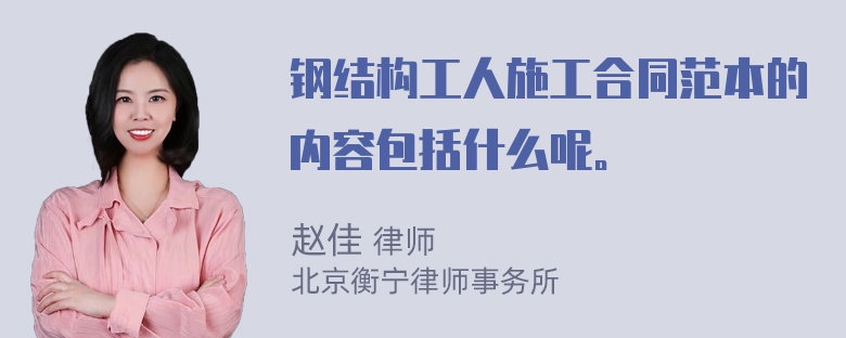 钢结构工人施工合同范本的内容包括什么呢。