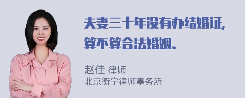 夫妻三十年没有办结婚证，算不算合法婚姻。