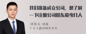 我们准备成立公司，想了解一下注册公司股东最少几人