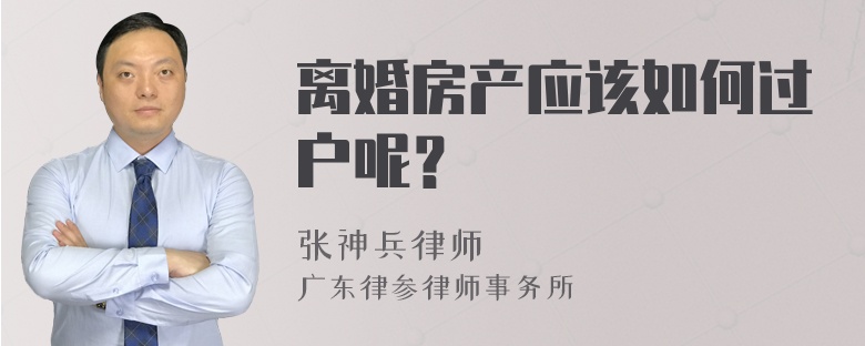 离婚房产应该如何过户呢？