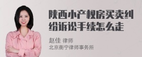 陕西小产权房买卖纠纷诉讼手续怎么走