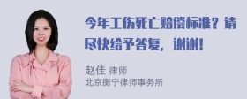 今年工伤死亡赔偿标准？请尽快给予答复，谢谢！