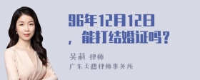 96年12月12日，能打结婚证吗？