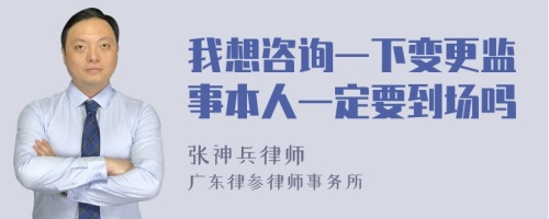 我想咨询一下变更监事本人一定要到场吗