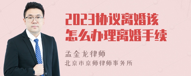 2023协议离婚该怎么办理离婚手续