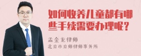 如何收养儿童都有哪些手续需要办理呢？