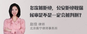 多次被拒绝，公安拒绝取保候审是不是一定会被判刑？