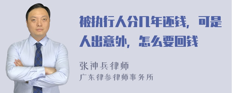 被执行人分几年还钱，可是人出意外，怎么要回钱