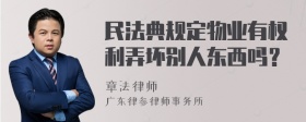 民法典规定物业有权利弄坏别人东西吗？