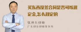 买东西没签合同是否可以退定金,怎么规定的