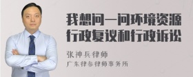 我想问一问环境资源行政复议和行政诉讼