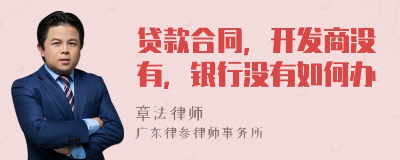 贷款合同，开发商没有，银行没有如何办