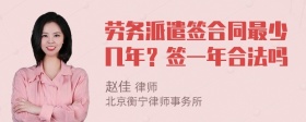 劳务派遣签合同最少几年？签一年合法吗