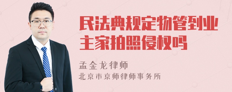 民法典规定物管到业主家拍照侵权吗