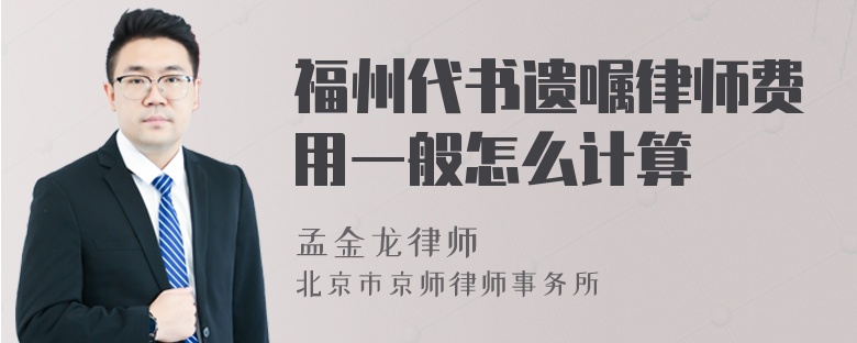 福州代书遗嘱律师费用一般怎么计算