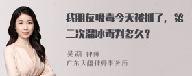 我朋友吸毒今天被抓了，第二次溜冰毒判多久？