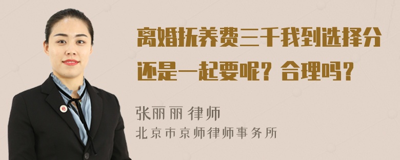 离婚抚养费三千我到选择分还是一起要呢？合理吗？