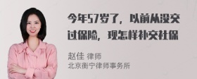 今年57岁了，以前从没交过保险，现怎样补交社保