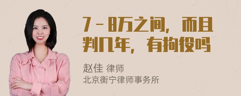 7－8万之间，而且判几年，有拘役吗