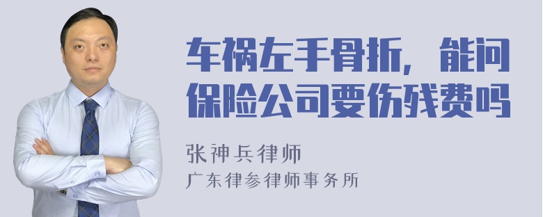 车祸左手骨折，能问保险公司要伤残费吗