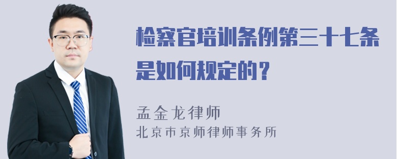 检察官培训条例第三十七条是如何规定的？