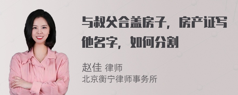 与叔父合盖房子，房产证写他名字，如何分割