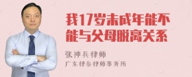 我17岁未成年能不能与父母脱离关系